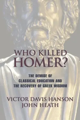 Wer tötete Homer: Der Niedergang der klassischen Bildung und die Wiedergewinnung der griechischen Weisheit - Who Killed Homer: The Demise of Classical Education and the Recovery of Greek Wisdom