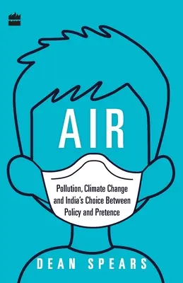 Luft: Umweltverschmutzung, Klimawandel und Indiens Wahl zwischen Politik und Verstellung - Air: Pollution, Climate Change and India's Choice Between Policy and Pretence