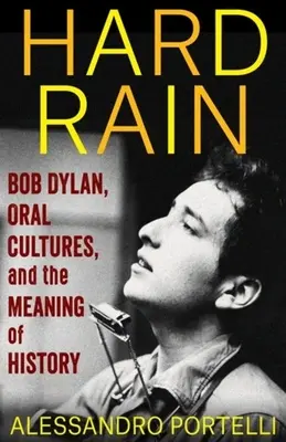 Hard Rain: Bob Dylan, mündliche Kulturen und die Bedeutung der Geschichte (Portelli Alessandro (Universität Rom)) - Hard Rain: Bob Dylan, Oral Cultures, and the Meaning of History (Portelli Alessandro (University of Rome))