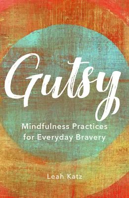 Mutig: Achtsamkeitsübungen für alltägliche Tapferkeit - Gutsy: Mindfulness Practices for Everyday Bravery