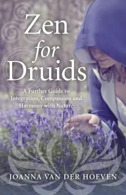 Zen für Druiden: Ein weiterer Leitfaden für Integration, Mitgefühl und Harmonie mit der Natur - Zen for Druids: A Further Guide to Integration, Compassion and Harmony with Nature