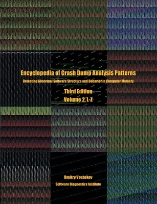 Enzyklopädie der Crash Dump Analysis Patterns, Band 2, L-Z: Aufspüren abnormaler Softwarestrukturen und -verhaltensweisen im Computerspeicher, dritte Auflage - Encyclopedia of Crash Dump Analysis Patterns, Volume 2, L-Z: Detecting Abnormal Software Structure and Behavior in Computer Memory, Third Edition