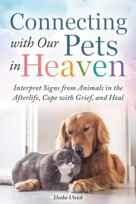 Die Verbindung zu unseren Haustieren im Himmel: Zeichen von Tieren im Jenseits deuten, Trauer bewältigen und heilen - Connecting with Our Pets in Heaven: Interpret Signs from Animals in the Afterlife, Cope with Grief, and Heal