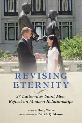 Überarbeitung der Ewigkeit: 27 Männer der Heiligen der Letzten Tage denken über moderne Beziehungen nach - Revising Eternity: 27 Latter-Day Saint Men Reflect on Modern Relationships