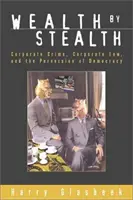 Reichtum im Verborgenen - Wirtschaftskriminalität, Wirtschaftsrecht und die Perversion der Demokratie - Wealth by Stealth - Corporate Crime, Coporate Law, and the Perversion of Democracy