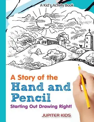 Eine Geschichte von Hand und Bleistift: So fangen Sie richtig an zu zeichnen! Ein Aktivitätsbuch für Kinder - A Story of the Hand and Pencil: Starting Out Drawing Right! A Kid's Activity Book