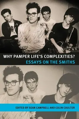 Warum die Komplexität des Lebens verhätscheln? Essays über die Smiths - Why Pamper Life's Complexities?: Essays on the Smiths