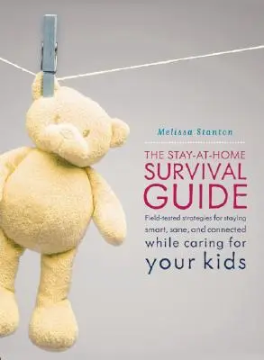 Der Leitfaden für das Überleben zu Hause: Praxiserprobte Strategien, um bei der Kindererziehung zu Hause klug, vernünftig und vernetzt zu bleiben - The Stay-At-Home Survival Guide: Field-Tested Strategies for Staying Smart, Sane, and Connected When You're Raising Kids at Home