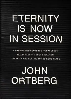 Die Ewigkeit ist jetzt in Sitzung: Eine radikale Neuentdeckung dessen, was Jesus wirklich über die Erlösung, die Ewigkeit und den Weg zum guten Ort gelehrt hat - Eternity Is Now in Session: A Radical Rediscovery of What Jesus Really Taught about Salvation, Eternity, and Getting to the Good Place