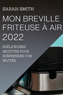 Mon Breville Friteuse Air 2022: Dlicieuses Recettes Pour Surprendre Vos Invits - Mon Breville Friteuse  Air 2022: Dlicieuses Recettes Pour Surprendre Vos Invits