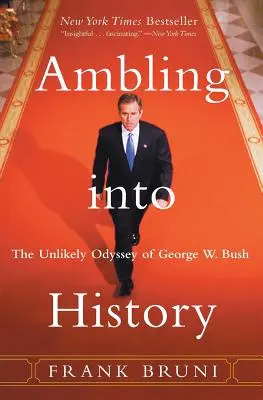 Auf dem Weg in die Geschichte: Die unwahrscheinliche Odyssee von George W. Bush - Ambling Into History: The Unlikely Odyssey of George W. Bush