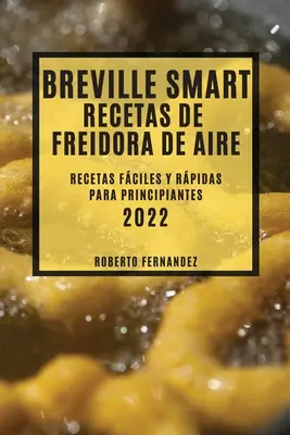 Breville Smart Recetas de Freidora de Aire 2022: Recetas Fciles Y Rpidas Para Principiantes