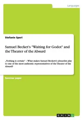 Samuel Becket's Warten auf Godot und das Theater des Absurden: Nichts ist sicher - Was Samuel Becketts absurdistisches Theaterstück zu einem der a“ - Samuel Becket's Waiting for Godot and the Theater of the Absurd: Nothing is certain - What makes Samuel Beckett's absurdist play to one of the most a