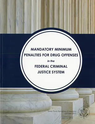 Obligatorische Mindeststrafen für Drogendelikte TN das Bundesstrafrechtssystem (Sentencing Commission (U S )) - Mandatory Minimum Penalties for Drug Offenses TN the Federal Criminal Justice System (Sentencing Commission (U S ))