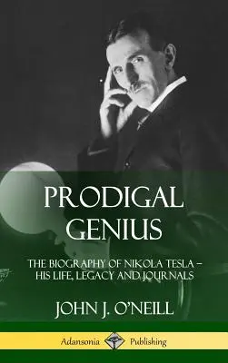 Das verlorene Genie: Die Biographie von Nikola Tesla; Sein Leben, sein Vermächtnis und seine Tagebücher (Hardcover) - Prodigal Genius: The Biography of Nikola Tesla; His Life, Legacy and Journals (Hardcover)