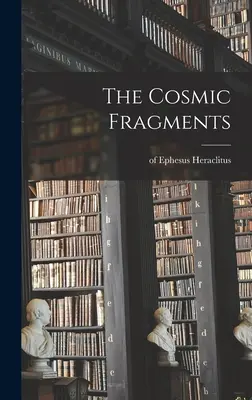 Die kosmischen Fragmente (Heraklit (von Ephesus ).) - The Cosmic Fragments (Heraclitus (of Ephesus ).)