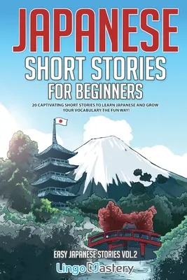 Japanische Kurzgeschichten für Anfänger: 20 fesselnde Kurzgeschichten, um Japanisch zu lernen und Ihren Wortschatz auf unterhaltsame Weise zu erweitern! - Japanese Short Stories for Beginners: 20 Captivating Short Stories to Learn Japanese & Grow Your Vocabulary the Fun Way!