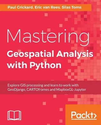 Geodatenanalyse mit Python beherrschen: Entdecken Sie die GIS-Verarbeitung und lernen Sie, mit GeoDjango, CARTOframes und MapboxGL-Jupyter zu arbeiten - Mastering Geospatial Analysis with Python: Explore GIS processing and learn to work with GeoDjango, CARTOframes and MapboxGL-Jupyter