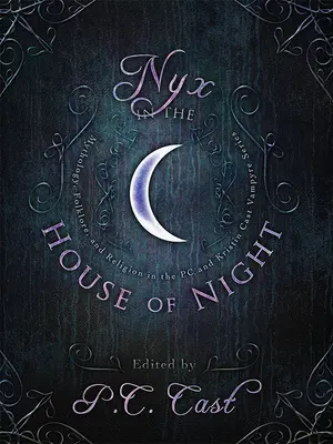 Nyx im Haus der Nacht: Mythologie, Folklore und Religion in der P.C. und Kristin Cast Vampyre Serie - Nyx in the House of Night: Mythology, Folklore, and Religion in the P.C. and Kristin Cast Vampyre Series