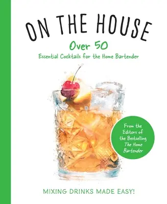 Auf Kosten des Hauses: Über 100 wichtige Tipps und Rezepte für den Barkeeper zu Hause - On the House: Over 100 Essential Tips and Recipes for the Home Bartender