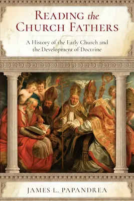 Die Lektüre der Kirchenväter: Eine Geschichte der frühen Kirche und der Entwicklung der Doktrin - Reading the Church Fathers: A History of the Early Church and the Development of Doctrine