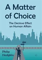Eine Frage der Wahl: Die entscheidende Auswirkung auf die menschlichen Angelegenheiten - A Matter of Choice: The Decisive Effect on Human Affairs