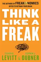 Denken wie ein Freak - Die Autoren von Freakonomics bieten an, Ihr Gehirn neu zu trainieren - Think Like a Freak - The Authors of Freakonomics Offer to Retrain Your Brain