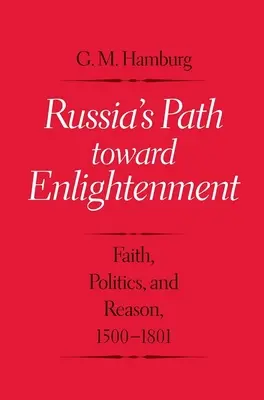 Russlands Weg zur Aufklärung: Glaube, Politik und Vernunft, 1500-1801 - Russia's Path Toward Enlightenment: Faith, Politics, and Reason, 1500-1801