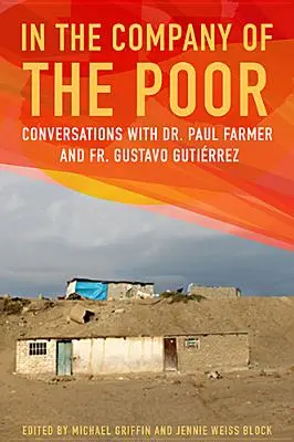 In der Gesellschaft der Armen: Gespräche mit Dr. Paul Farmer und Pater Gustavo Gutierrez - In the Company of the Poor: Conversations with Dr. Paul Farmer and Father Gustavo Gutierrez