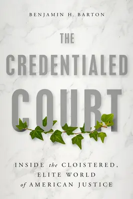 Das beglaubigte Gericht: Einblicke in die abgeschottete, elitäre Welt der amerikanischen Justiz - The Credentialed Court: Inside the Cloistered, Elite World of American Justice