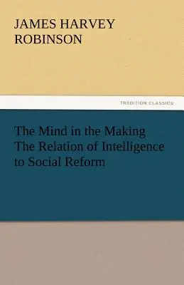 Der Geist im Werden - Das Verhältnis der Intelligenz zur sozialen Reform - The Mind in the Making the Relation of Intelligence to Social Reform