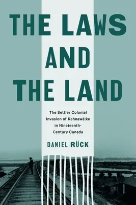 Die Gesetze und das Land: Die koloniale Invasion der Siedler auf Kahnaw Ke im Kanada des neunzehnten Jahrhunderts - The Laws and the Land: The Settler Colonial Invasion of Kahnaw Ke in Nineteenth-Century Canada