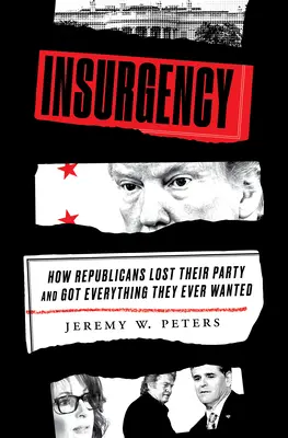 Aufruhr: Wie die Republikaner ihre Partei verloren und alles bekamen, was sie je wollten - Insurgency: How Republicans Lost Their Party and Got Everything They Ever Wanted