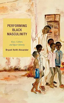 Performing Black Masculinity: Rasse, Kultur und Queer-Identität - Performing Black Masculinity: Race, Culture, and Queer Identity