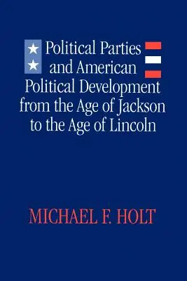 Politische Parteien und die politische Entwicklung Amerikas: Vom Zeitalter Jacksons bis zum Zeitalter Lincolns - Political Parties and American Political Development: From the Age of Jackson to the Age of Lincoln