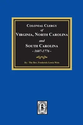 Der koloniale Klerus von Virginia, North Carolina und South Carolina, 1607-1776 - The Colonial Clergy of Virginia, North Carolina and South Carolina, 1607-1776