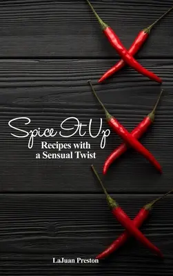 Spice It Up: Rezepte mit einem sinnlichen Twist - Spice It Up: Recipes with a Sensual Twist
