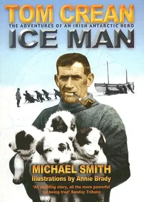 Der Mann aus dem Eis: Die bemerkenswerten Abenteuer des Antarktisforschers Tom Crean - Ice Man: The Remarkable Adventures of Antarctic Explorer Tom Crean