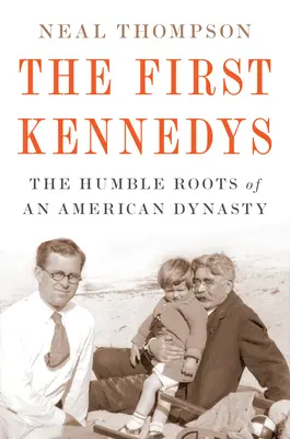 Die ersten Kennedys: Die bescheidenen Wurzeln einer amerikanischen Dynastie - The First Kennedys: The Humble Roots of an American Dynasty