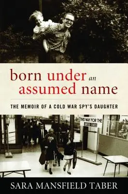 Geboren unter einem angenommenen Namen: Die Memoiren der Tochter eines Spions aus dem Kalten Krieg - Born Under an Assumed Name: The Memoir of a Cold War Spy's Daughter