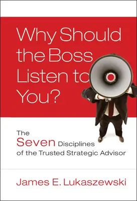 Warum sollte der Chef auf Sie hören? Die sieben Disziplinen des vertrauenswürdigen strategischen Beraters - Why Should the Boss Listen to You?: The Seven Disciplines of the Trusted Strategic Advisor