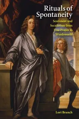 Rituale der Spontaneität: Gefühl und Säkularismus vom freien Gebet bis zu Wordsworth - Rituals of Spontaneity: Sentiment and Secularism from Free Prayer to Wordsworth