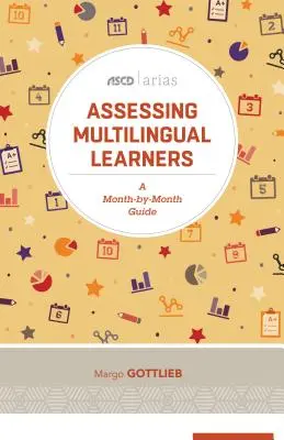 Beurteilung mehrsprachiger Lerner: Ein Leitfaden für jeden Monat (ASCD Arias) - Assessing Multilingual Learners: A Month-By-Month Guide (ASCD Arias)