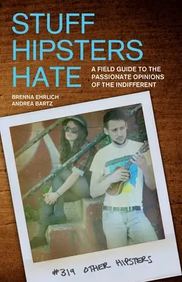 Dinge, die Hipster hassen: Ein Leitfaden für die leidenschaftlichen Meinungen der Gleichgültigen - Stuff Hipsters Hate: A Field Guide to the Passionate Opinions of the Indifferent