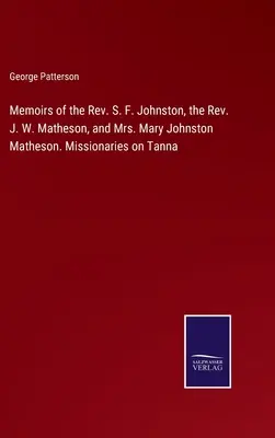 Erinnerungen des Rev. S. F. Johnston, des Rev. J. W. Matheson und von Frau Mary Johnston Matheson. Missionare auf Tanna - Memoirs of the Rev. S. F. Johnston, the Rev. J. W. Matheson, and Mrs. Mary Johnston Matheson. Missionaries on Tanna