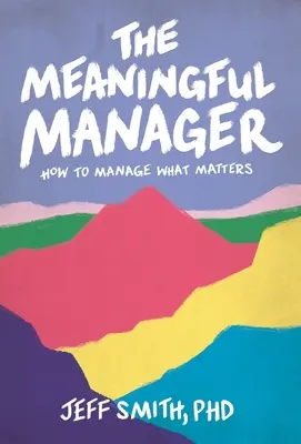 Der bedeutungsvolle Manager: Wie man verwaltet, was wichtig ist - The Meaningful Manager: How to Manage What Matters