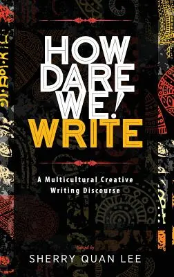 Wie können wir es wagen! Schreiben: Ein multikultureller Diskurs über kreatives Schreiben - How Dare We! Write: A Multicultural Creative Writing Discourse