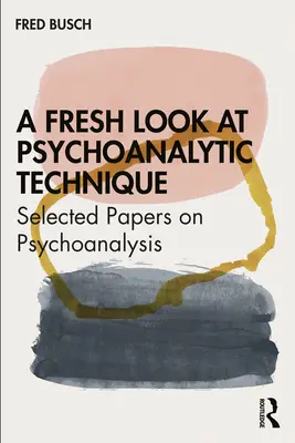 Ein neuer Blick auf die psychoanalytische Technik: Ausgewählte Papiere zur Psychoanalyse - A Fresh Look at Psychoanalytic Technique: Selected Papers on Psychoanalysis