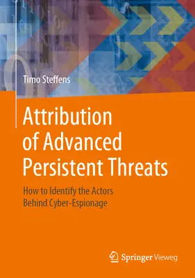 Zuordnung von fortgeschrittenen anhaltenden Bedrohungen: Wie man die Akteure hinter Cyber-Spionage identifiziert - Attribution of Advanced Persistent Threats: How to Identify the Actors Behind Cyber-Espionage