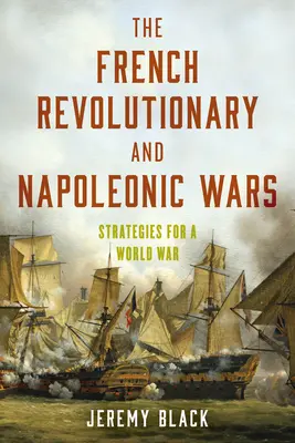 Die Französischen Revolutions- und Napoleonischen Kriege: Strategien für einen Weltkrieg - The French Revolutionary and Napoleonic Wars: Strategies for a World War